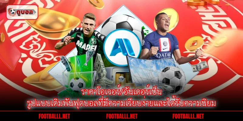 ราคาโอเวอร์/อันเดอร์เป็นรูปแบบเดิมพันฟุตบอลที่มีความเรียบง่ายและได้รับความนิยม